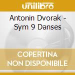 Antonin Dvorak - Sym 9 Danses cd musicale di Compilation