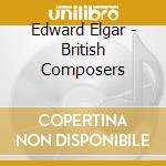 Edward Elgar - British Composers cd musicale di Edward Elgar