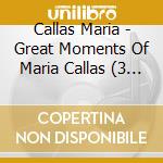 Callas Maria - Great Moments Of Maria Callas (3 Cd) cd musicale