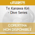 Te Kanawa Kiri - Dive Series cd musicale di Te Kanawa Kiri