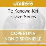 Te Kanawa Kiri - Dive Series cd
