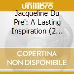 Jacqueline Du Pre': A Lasting Inspiration (2 Cd) cd