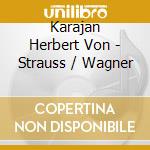 Karajan Herbert Von - Strauss / Wagner cd musicale di Karajan Herbert Von