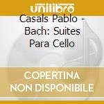 Casals Pablo - Bach: Suites Para Cello cd