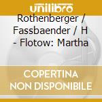 Rothenberger / Fassbaender / H - Flotow: Martha cd musicale di Rothenberger / Fassbaender / H
