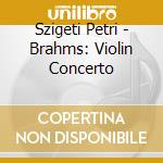 Szigeti Petri - Brahms: Violin Concerto cd musicale