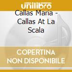 Callas Maria - Callas At La Scala cd musicale di Callas Maria