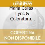 Maria Callas - Lyric & Coloratura Arias cd musicale di Callas Maria