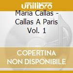 Maria Callas - Callas A Paris Vol. 1 cd musicale di Callas Maria