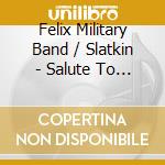 Felix Military Band / Slatkin - Salute To The Services cd