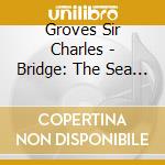 Groves Sir Charles - Bridge: The Sea / Enter Spring cd