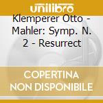 Klemperer Otto - Mahler: Symp. N. 2 - Resurrect cd musicale di Klemperer Otto