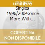 Singles 1996/2004:once More With... cd