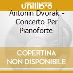 Antonin Dvorak - Concerto Per Pianoforte cd musicale di Sviatoslav Richter