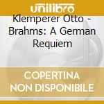 Klemperer Otto - Brahms: A German Requiem cd musicale
