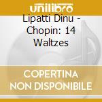 Lipatti Dinu - Chopin: 14 Waltzes cd musicale di Lipatti Dinu