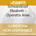 Schwarzkopf Elisabeth - Operetta Arias cd musicale di Schwarzkopf Elisabeth