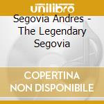 Segovia Andres - The Legendary Segovia cd musicale di Segovia Andres