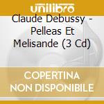 Claude Debussy - Pelleas Et Melisande (3 Cd) cd musicale di Von karajan herbert