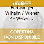 Furtwangler Wilhelm / Wiener P - Weber: Der Freischutz cd musicale di Wilhelm Furtwangler