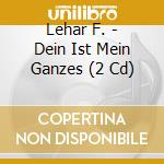 Lehar F. - Dein Ist Mein Ganzes (2 Cd) cd musicale di Lehar F.