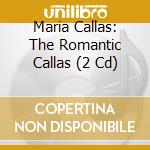 Maria Callas: The Romantic Callas (2 Cd) cd musicale di Maria Callas
