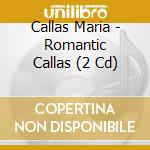 Callas Maria - Romantic Callas (2 Cd) cd musicale