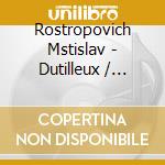Rostropovich Mstislav - Dutilleux / Lutoslawski: Cello cd musicale di Rostropovich Mstislav