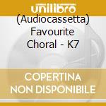 (Audiocassetta) Favourite Choral - K7 cd
