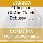 Chilingirian Qt And Claude Debussy - Ravel/Debussy - String Quartets/Chillingirian Quartet cd musicale di Chilingirian Qt And Claude Debussy