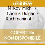 Milkov Mikhil / Chorus Bulgari - Rachmaninoff: Liturgy Of St Jo cd musicale di Milkov Mikhil / Chorus Bulgari