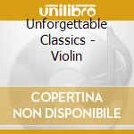 Unforgettable Classics - Violin cd musicale di Unforgettable Classics