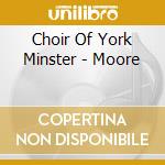 Choir Of York Minster - Moore cd musicale di Choir Of York Minster