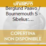 Berglund Paavo / Bournemouth S - Sibelius: Orchestral Works cd musicale di Berglund Paavo / Bournemouth S