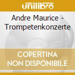 Andre Maurice - Trompetenkonzerte cd musicale di Andre Maurice