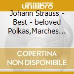 Johann Strauss - Best - beloved Polkas,Marches & Waltzes cd musicale di Johann Strauss
