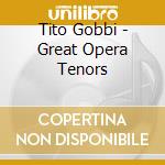 Tito Gobbi - Great Opera Tenors cd musicale di Tito Gobbi