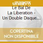 Le Bal De La Liberation - Un Double Disque Deja Historique (2 Cd) cd