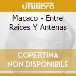 Macaco - Entre Raices Y Antenas cd