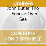 John Butler Trio - Sunrise Over Sea cd