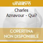 Charles Aznavour - Qui? cd musicale di AZNAVOUR CHARLES