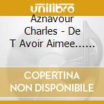 Aznavour Charles - De T Avoir Aimee... (Sacd) cd musicale di Aznavour Charles