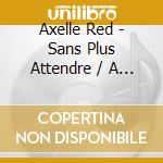 Axelle Red - Sans Plus Attendre / A Taton cd