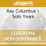 Ray Columbus - Solo Years cd musicale di Ray Columbus