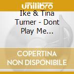 Ike & Tina Turner - Dont Play Me Cheap*its Gonna.. cd musicale di Ike & Tina Turner