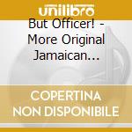 But Officer! - More Original Jamaican Sound.. cd