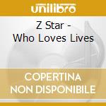 Z Star - Who Loves Lives cd musicale di Z STAR