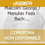 Malcolm George / Menuhin Festi - Bach: Concertos Pour 1,2,3 & 4 cd musicale di Malcolm George / Menuhin Festi
