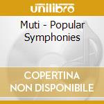 Muti - Popular Symphonies cd musicale di Muti