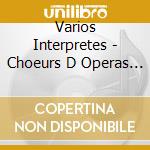 Varios Interpretes - Choeurs D Operas Francais cd musicale di Varios Interpretes